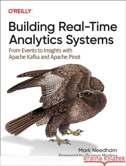 Building Real-Time Analytics Systems: From Events to Insights with Apache Kafka and Apache Pinot Mark Needham Dunith Dhanushka 9781098138790 O'Reilly Media