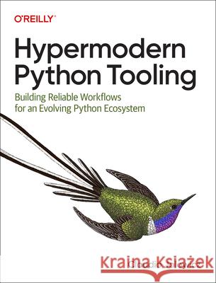 Hypermodern Python Tooling: Building Reliable Workflows for an Evolving Python Ecosystem Claudio Jolowicz 9781098139582