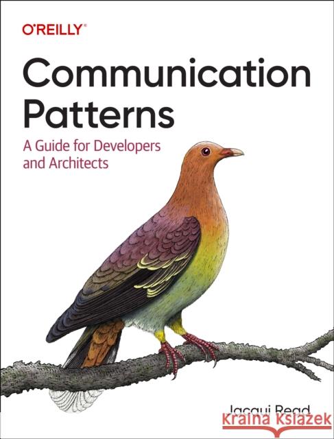 Communication Patterns: A Guide for Developers and Architects  9781098140540 O'Reilly Media