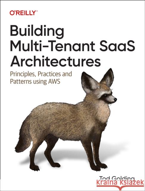 Building Multi-Tenant Saas Architectures: Principles, Practices and Patterns Using AWS Tod Golding 9781098140649