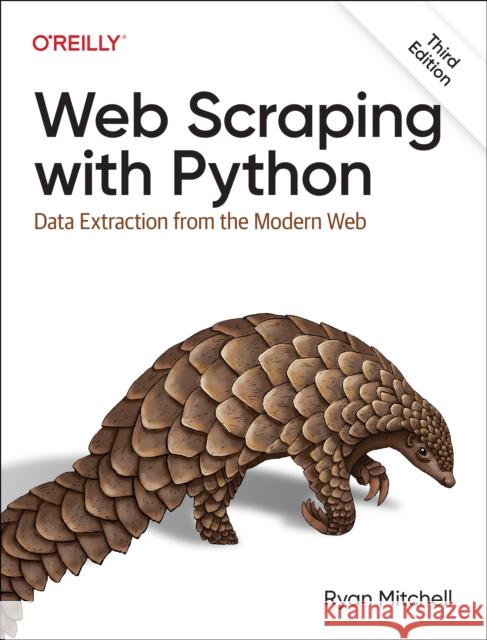 Web Scraping with Python: Data Extraction from the Modern Web Ryan Mitchell 9781098145354 O'Reilly Media