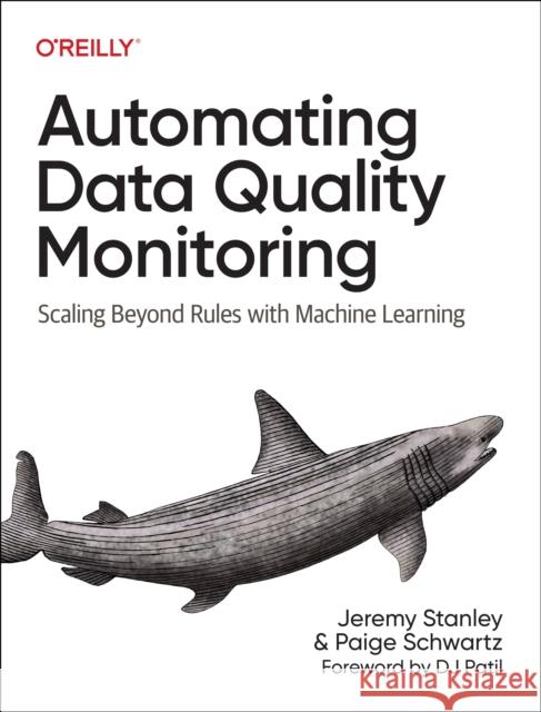 Automating Data Quality Monitoring at Scale: Scaling Beyond Rules with Machine Learning Paige Schwartz 9781098145934 O'Reilly Media