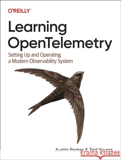 Learning OpenTelemetry: Setting Up and Operating a Modern Observability System Austin Parker 9781098147181 