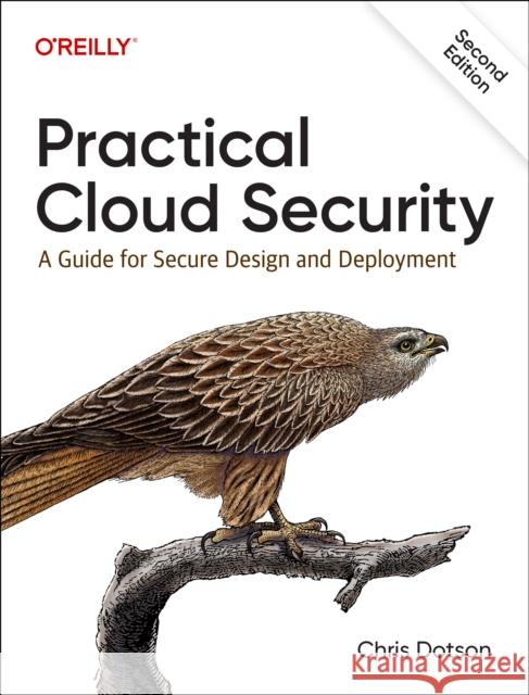 Practical Cloud Security: A Guide for Secure Design and Deployment Chris Dotson 9781098148171 O'Reilly Media