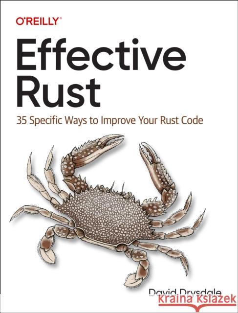 Effective Rust: 35 Specific Ways to Improve Your Rust Code David Drysdale 9781098151409 O'Reilly Media