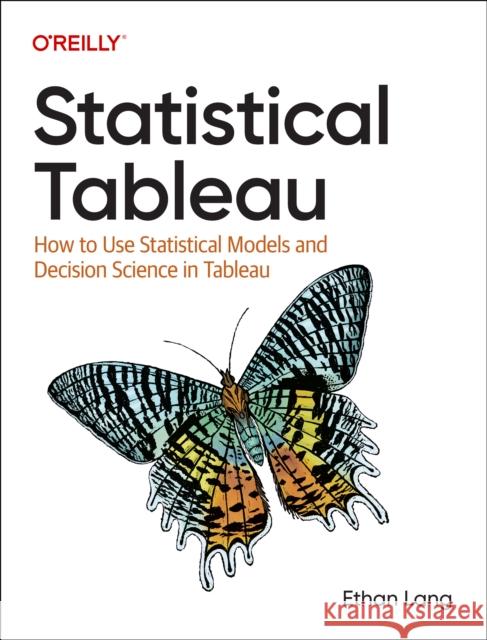 Statistical Tableau: How to Use Statistical Models and Decision Science in Tableau Ethan Lang 9781098151799 O'Reilly Media