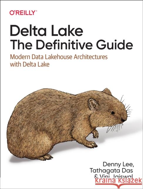 Delta Lake: The Definitive Guide: Modern Data Lakehouse Architectures with Data Lakes Denny Lee Prashanth Babu Tristen Wentling 9781098151942 O'Reilly Media