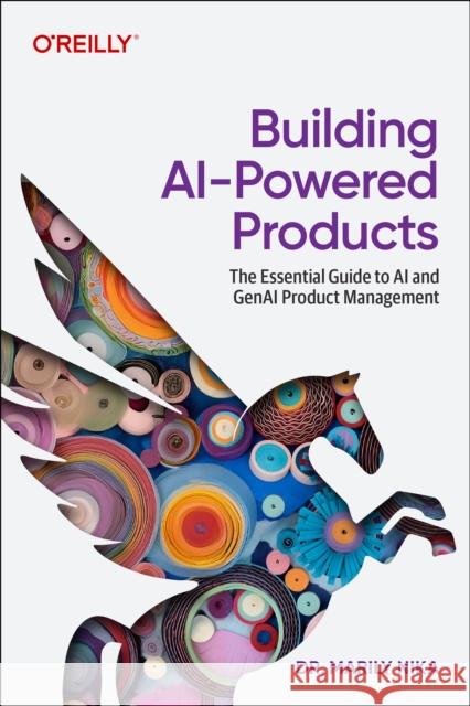 Building AI-Powered Products: A Product Manager's Guide Marily Nika 9781098152703 O'Reilly Media