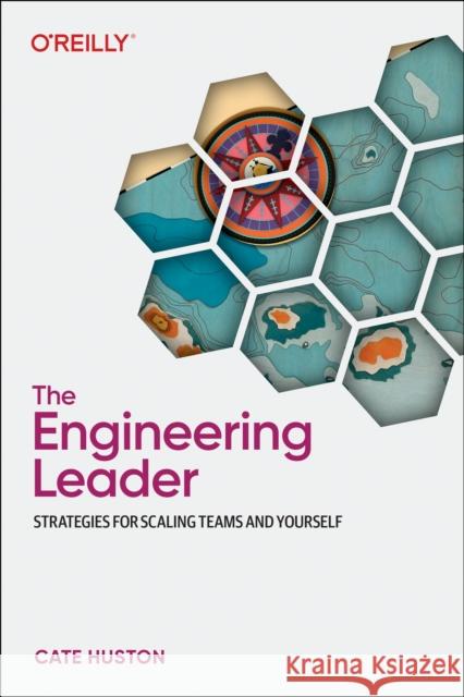 The Engineering Leader: Strategies for Scaling Teams and Yourself Cate Huston 9781098154066 