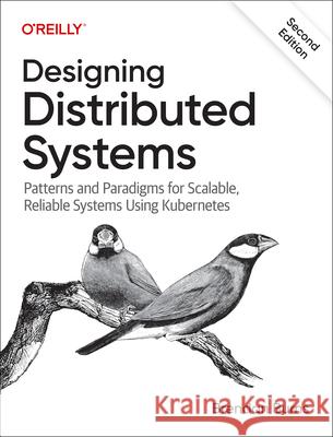 Designing Distributed Systems: Patterns and Paradigms for Scalable, Reliable Systems Using Kubernetes Brendan Burns 9781098156350 O'Reilly Media