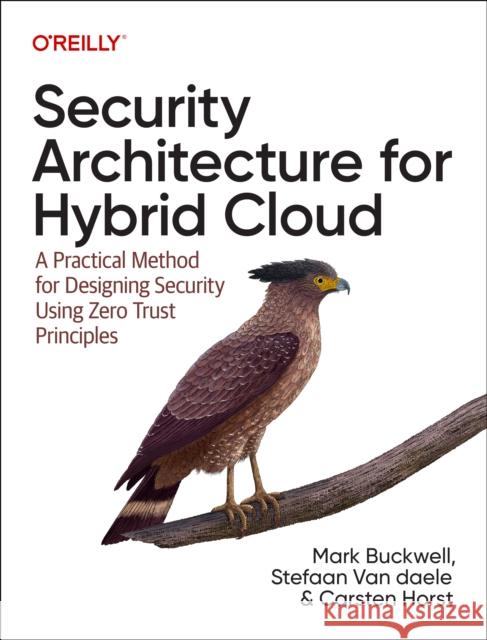 Security Architecture for Hybrid Cloud: A Practical Method for Designing Security Using Zero Trust Principles Mark Buckwell Stefaan Van Daele Carsten Horst 9781098157777 O'Reilly Media