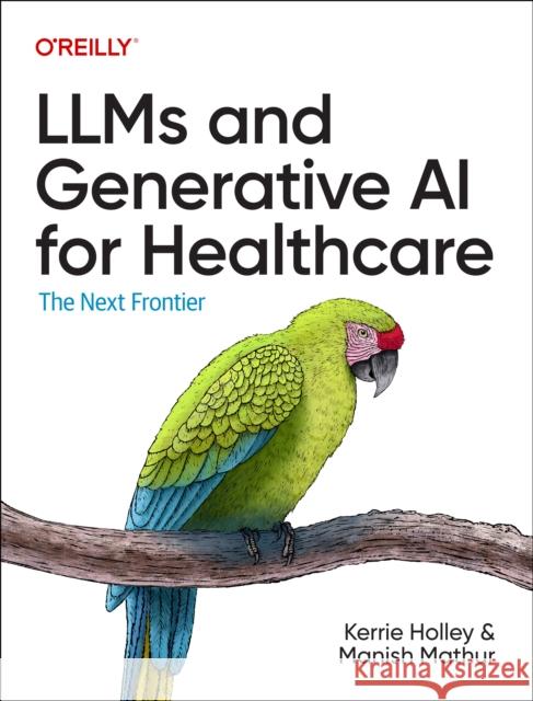 LLMs and Generative AI for Healthcare: The Next Frontier Manish Mathur 9781098160920 O'Reilly Media