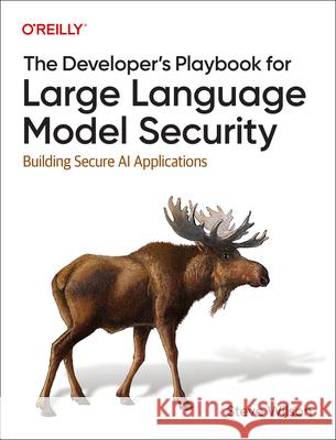 The Developer's Playbook for Large Language Model Security: Building Secure AI Applications Steve Wilson 9781098162207 O'Reilly Media