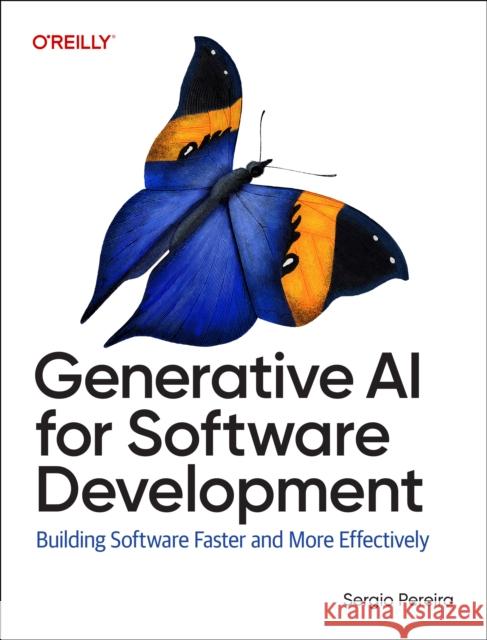 Generative AI for Software Development: Building Software Faster and More Effectively Sergio Pereira 9781098162276