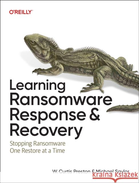 Learning Ransomware Response & Recovery: Stopping Ransomware One Restore at a Time Michael Saylor 9781098169589 O'Reilly Media
