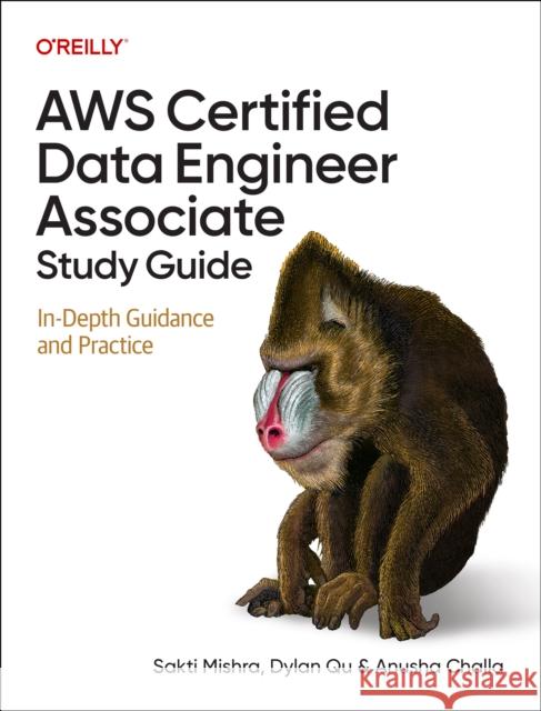 AWS Certified Data Engineer Associate Study Guide: In-Depth Guidance and Practice Anusha Challa 9781098170073 O'Reilly Media
