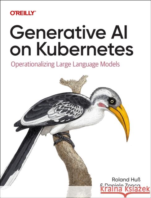 Generative AI on Kubernetes: Operationalizing Large Language Models Daniele Zonca 9781098171926 O'Reilly Media