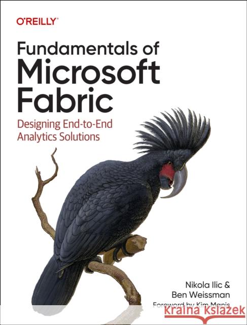 Fundamentals of Microsoft Fabric: Designing End-To-End Analytics Solutions Ben Weissman 9781098172923 O'Reilly Media