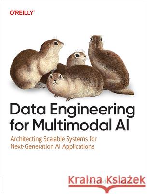Data Engineering for Multimodal AI: Architecting Scalable Systems for Next-Generation AI Applications Vasundra Srinivasan 9781098190781 O'Reilly Media