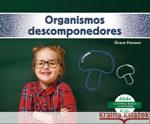 Organismos Descomponedores (Decomposers) Grace Hansen 9781098204327 Abdo Kids