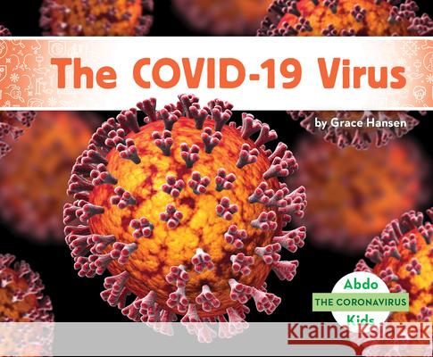 The Covid-19 Virus Grace Hansen 9781098205508 Abdo Kids