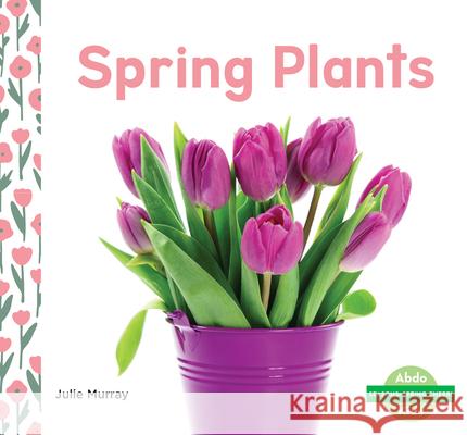 Spring Plants Julie Murray 9781098205898