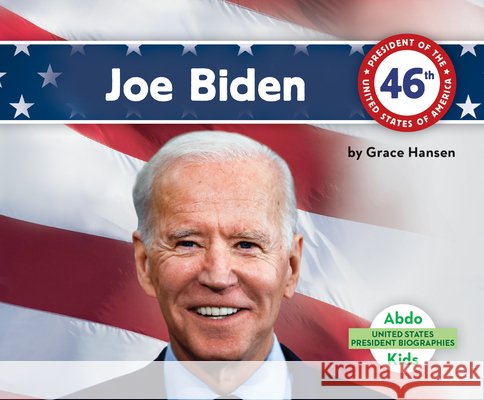 Joe Biden Hansen, Grace 9781098206932 Abdo Kids