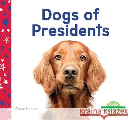 Dogs of Presidents Grace Hansen 9781098209254 Abdo Kids Junior