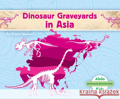 Dinosaur Graveyards in Asia Grace Hansen 9781098209452 Abdo Kids Jumbo