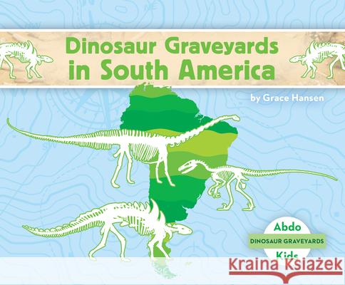 Dinosaur Graveyards in South America Grace Hansen 9781098209490 Abdo Kids Jumbo