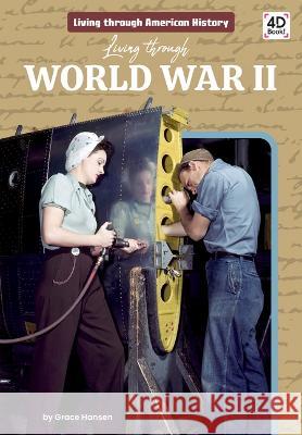 Living Through World War II Grace Hansen 9781098244347 Discoverroo