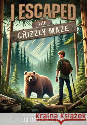 I Escaped the Grizzly Maze Ellie Crowe Scott Peters 9781098256920