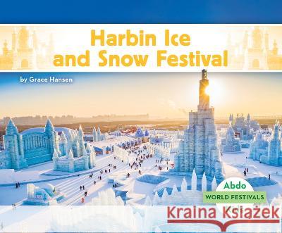 Harbin Ice and Snow Festival Grace Hansen 9781098261764 Abdo Kids Jumbo