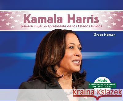 Kamala Harris: Primera Mujer Vicepresidenta de Los Estados Unidos Grace Hansen 9781098265427