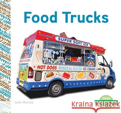 Food Trucks Julie Murray 9781098266141 Abdo Kids Junior