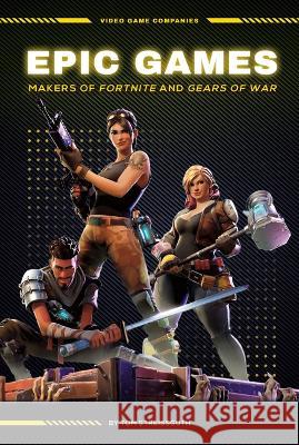 Epic Games: Makers of Fortnite and Gears of War: Makers of Fortnite and Gears of War Tom Streissguth 9781098290603 Essential Library