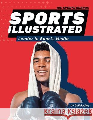 Sports Illustrated: Leader in Sports Media: Leader in Sports Media Gail Radley 9781098290702 Sportszone