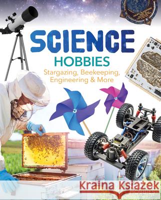 Science Hobbies: Stargazing, Beekeeping, Engineering & More: Stargazing, Beekeeping, Engineering & More Ruby Daniels 9781098297763 ABDO & Daughters