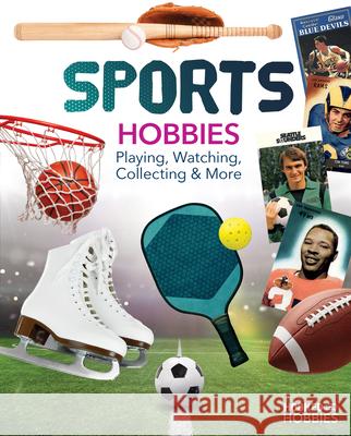 Sports Hobbies: Playing, Watching, Collecting & More: Playing, Watching, Collecting & More Ruby Daniels 9781098297770 ABDO & Daughters