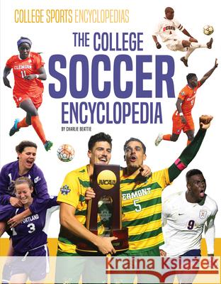 College Soccer Encyclopedia Charlie Beattie 9781098298845 Encyclopedias