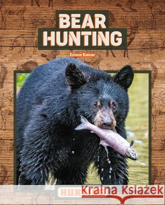 Bear Hunting Emma Kaiser 9781098298999 ABDO & Daughters