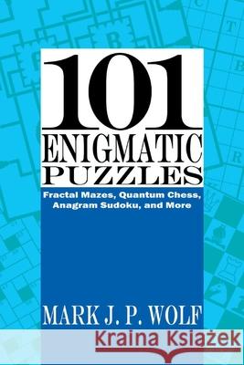 101 Enigmatic Puzzles: Fractal Mazes, Quantum Chess, Anagram Sudoku, and Morevolume 1 Wolf, Mark J. P. 9781098300579