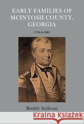 Early Families of McIntosh County, Georgia: 1736 to 1861 Buddy Sullivan 9781098309657