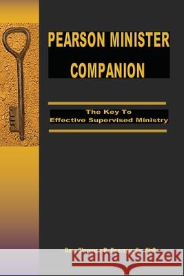Pearson Minister Companion: The Key To Effective Supervised Ministry Clarence R Pearson, Sr 9781098344269 Bookbaby Publishing