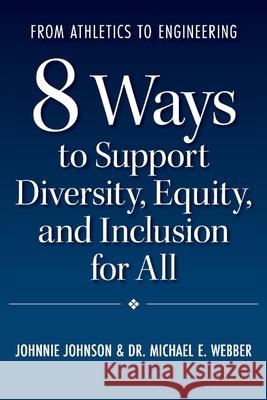 From Athletics to Engineering: 8 Ways to Support Diversity, Equity, and Inclusion for All Johnnie Johnson Michael E. Webber 9781098354787