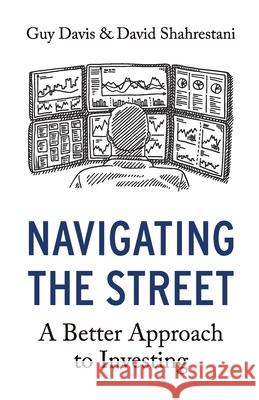 Navigating the Street: A Better Approach to Investing David Shahrestani Guy Davis 9781098356408 Independently Published