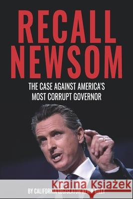 Recall Newsom: The Case Against America's Most Corrupt Governor Kevin Kiley 9781098361587