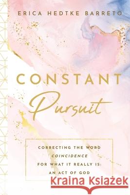 Constant Pursuit: Correcting The Word Coincidence for What It Really Is: An Act of God Jennie Scott David Miles Erica Hedtk 9781098366384 Bowzers