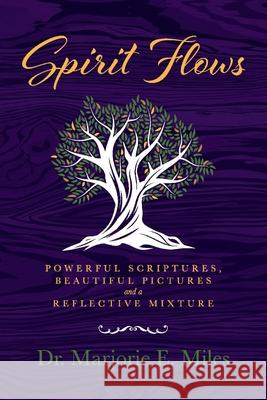 Spirit Flows: Powerful Scriptures, Beautiful Pictures and a Reflective Mixture Marjorie E. Miles 9781098384425