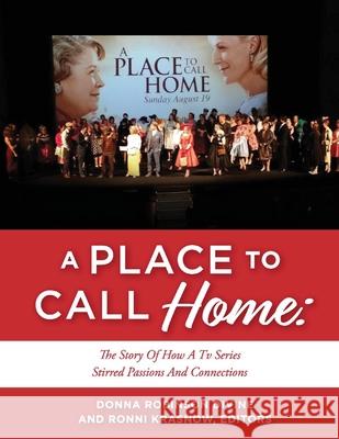 A Place to Call Home: The Story of How a TV Series Stirred Passions and Connections Donna Robinson Divine Ronni Krasnow 9781098390037 Bookbaby